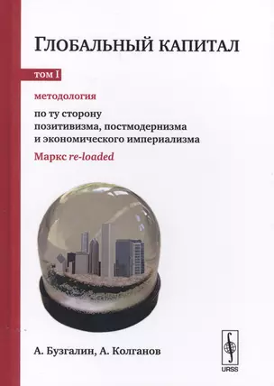 Глобальный капитал. (В 2-х томах). Т.1: Методология: По ту сторону позитивизма, постмодернизма и эк — 2629062 — 1