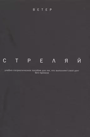 Стреляй учебно-патриотическое пособие для тех кто выпол. свой долг без приказа (2 изд.) (Ветер) Фади — 2622316 — 1