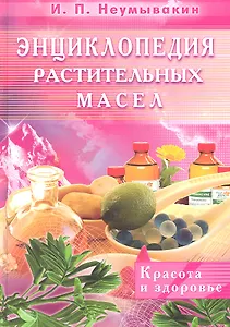 Энциклопедия растительных масел. Красота и здоровье