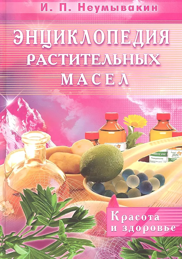 Книга Энциклопедия растительных масел. Красота и здоровье (Иван Неумывакин) — 1