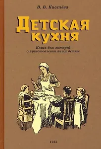 Детская кухня. Книга для матерей о приготовлении пищи детям. 1955 год