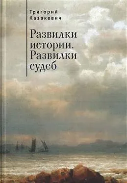 Книга Развилки истории. Развилки судеб. (Григорий Казакевич)