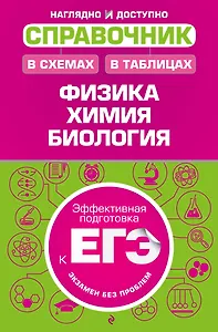 Справочник в схемах и таблицах: физика, химия, биология