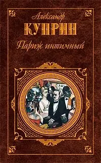 Книга Париж интимный: Романы, рассказы, очерки (Александр Куприн)