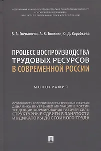 Процесс воспроизводства трудовых ресурсов в современной России. Монография