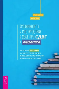 Осознанность и сострадание к себе при СДВГ у подростков. Развитие навыков саморегулирования, повышение мотивации и уверенности в себе