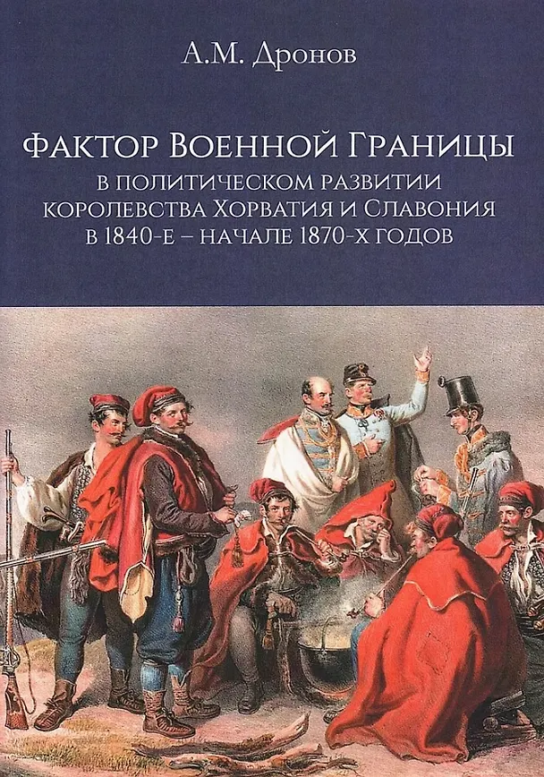 Книга Фактор военной границы в политическом развитии королевства Хорватия и Славония в 1840-е - начале 1870-х годов (Александр Дронов) — 1