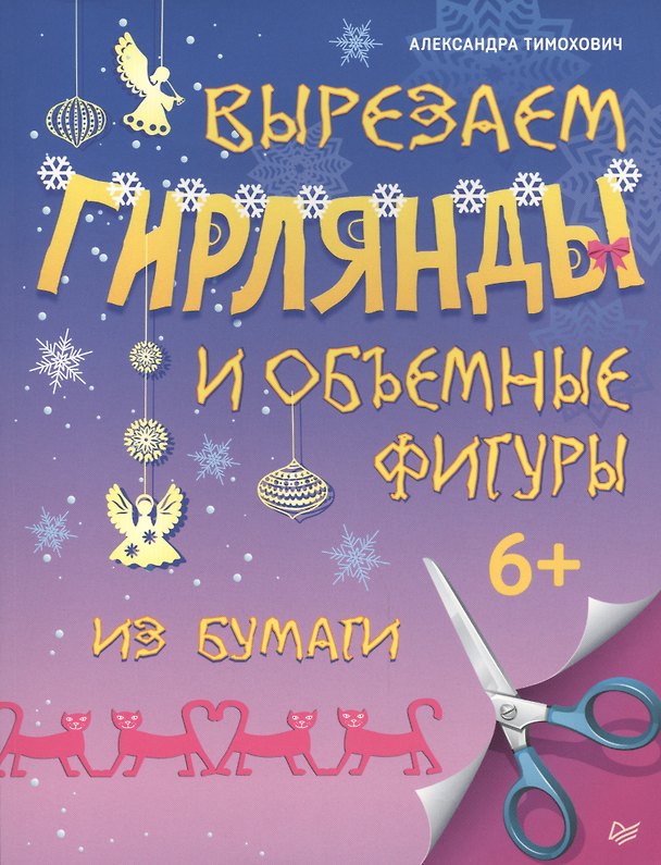 Книга Вырезаем гирлянды и объемные фигуры из бумаги (Александра Тимохович) — 1