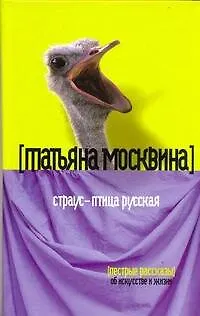 Книга Страус - птица русская : Пестрые рассказы об искусстве и жизни (Татьяна Москвина)