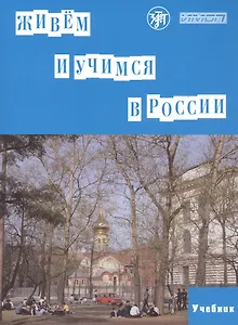 Живем и учимся в России. Учебное пособие по русскому языку для иностранных учащихся (I уровень)
