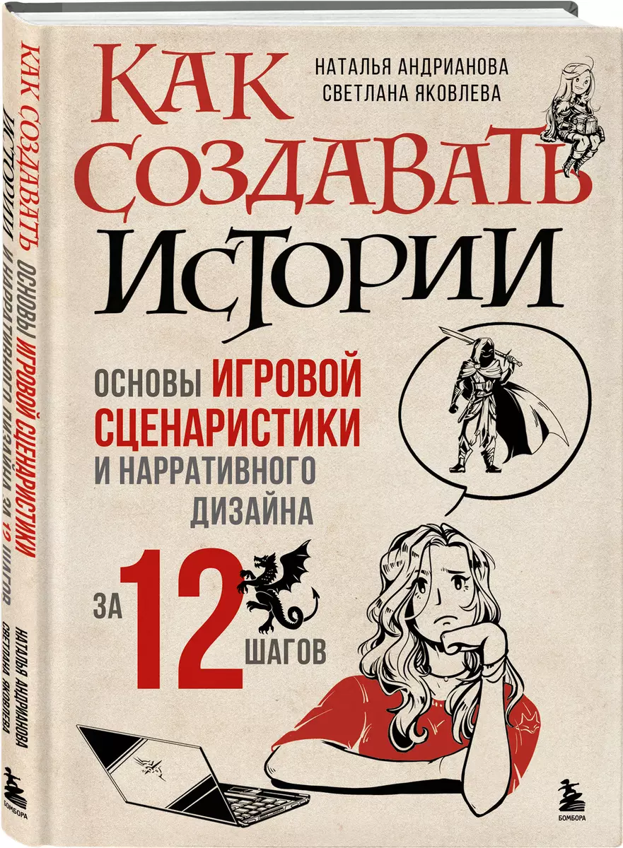 Как создавать истории. Основы игровой сценаристики и нарративного дизайна  за 12 шагов (Наталья Андрианова, Светлана Яковлева) - купить книгу с  доставкой в интернет-магазине «Читай-город». ISBN: 978-5-04-120351-1