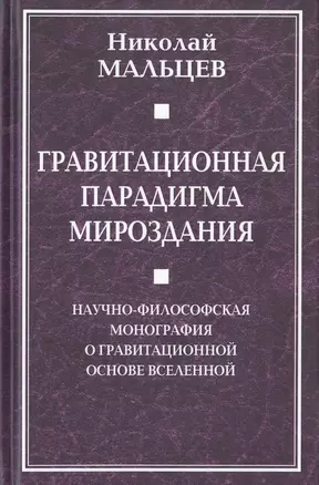 Гравитационная парадигма мироздания. Научно-философская монография о гравитационной основе Вселенной — 2647597 — 1