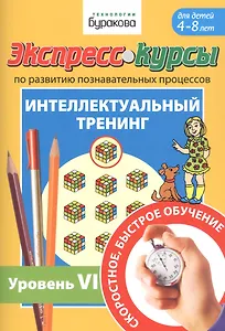 Экспресс-курсы по развитию познавательных процессов. Интеллектуальный тренинг. Уровень VI. Для детей 4-8 лет