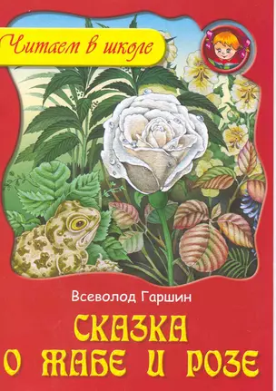 Сказка о жабе и розе / (мягк). (Читаем в школе). Гаршин В. (Версия СК) — 2217477 — 1