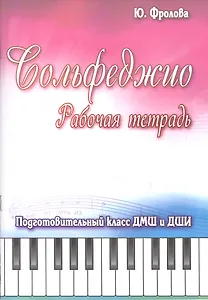 Сольфеджио: рабочая тетрадь: подготовительный класс ДМШ и ДШИ: учебно-методическое пособие