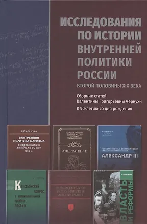 Книга Исследования по истории внутренней политики России второй половины XIX века. Сборник статей Валентины Григорьевны Чернухи к 90-летию со дня рождения ()