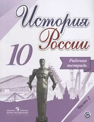 История России. 10 класс. Рабочая тетрадь. В двух частях. Часть 2. Учебное пособие для общеобразовательных организаций — 2645231 — 1