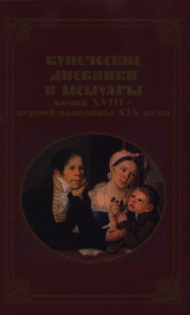 Книга Купеческие дневники и мемуары конца XVIII - первой половины XIX в. Семенова А. (Росспэн) () — 1
