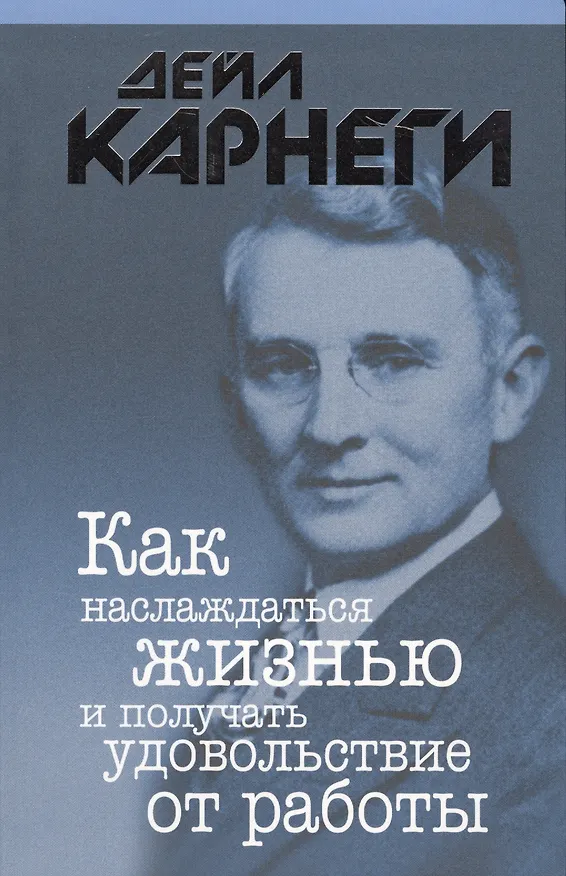 Книга Как наслаждаться жизнью и получать удовольствие от работы (Дейл Карнеги) — 1