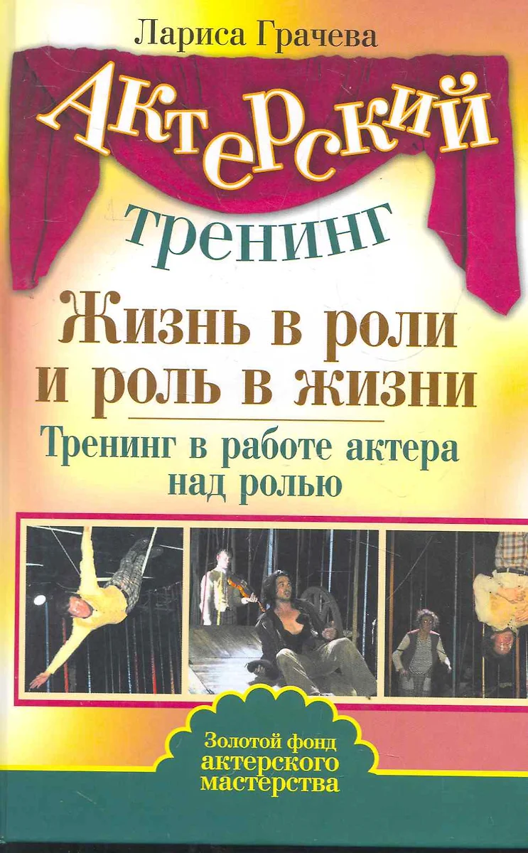 Жизнь в роли и роль в жизни. Тренинг в работе актера над ролью (Лариса  Грачева) - купить книгу с доставкой в интернет-магазине «Читай-город».  ISBN: 978-5-17-072893-0