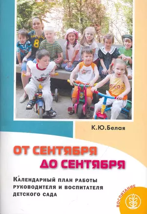 От сентября до сентября: Календарный план работы руководителя и воспитателя детского сада / (2 изд) (мягк) (Дошкольное воспитание и обучение Выпуск 262). Белая К. (Школьная пресса) — 2265404 — 1