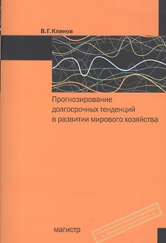 Прогнозирование долгосрочных тенденций в развитии мирового хозяйства: учеб. пособие