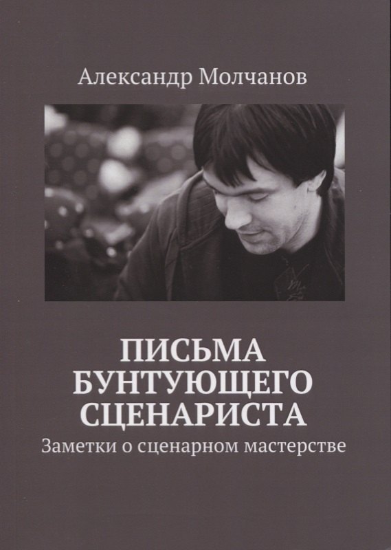 

Письма бунтующего сценариста. Заметки о сценарном мастерства