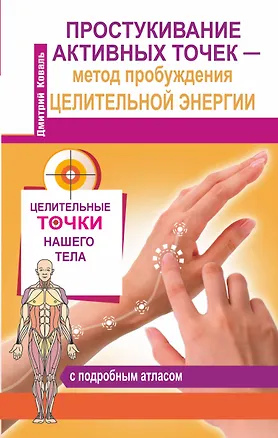 Книга Простукивание активных точек – метод пробуждения целительной энергии. С подробным атласом (Дмитрий Коваль)