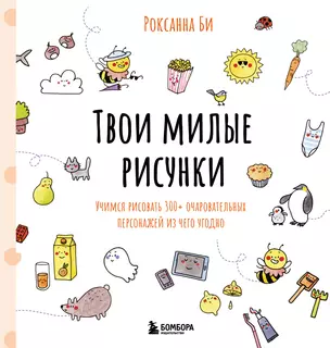 Твои милые рисунки. Учимся рисовать 300+ очаровательных персонажей из чего угодно — 3059922 — 1