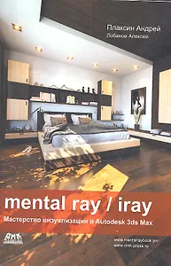 Mental ray/iray. Мастерство визуализации в Autodesk 3DS Max