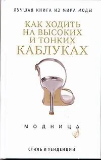 Книга Как ходить на высоких и тонких каблуках (Вера Надеждина)
