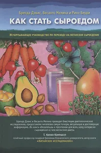 Как стать сыроедом. Исчерпывающее руководство по переходу на веганское сыроедение