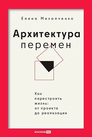 Книга Архитектура перемен. Как перестроить жизнь: от проекта до реализации (Елена Михалченко)