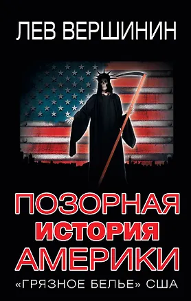 Книга Позорная история Америки. "Грязное белье" США (Лев Вершинин)