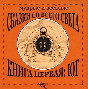 Мудрые и веселые сказки со всего света.Книга первая: Юг