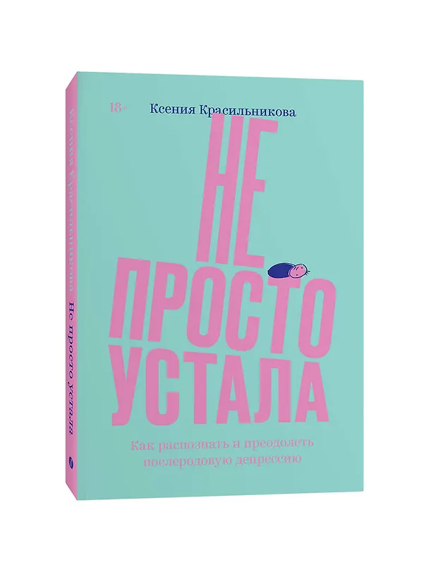 Книга Не просто устала. Трудная правда о послеродовой депрессии. Красильникова К. (Ксения Красильникова) — 2