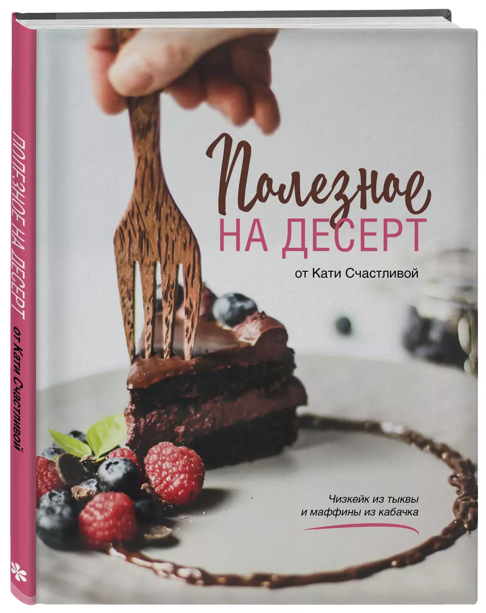 Полезное на десерт от Кати Счастливой (Катерина Счастливая) - купить книгу  с доставкой в интернет-магазине «Читай-город». ISBN: 978-5-04-121658-0