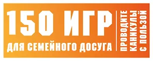 Книга 150 игр для семейного досуга. Проводите каникулы с пользой! ()