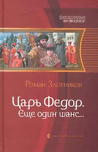 Царь Фёдор. Ещё один шанс...: Фантастический роман.