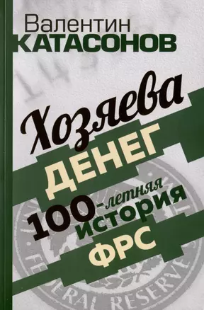 Хозяева денег. 100-летняя история ФРС — 2981620 — 1