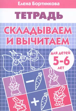 СКЛАДЫВАЕМ И ВЫЧИТАЕМ (для детей 5-6 лет). Тетрадь — 2196165 — 1