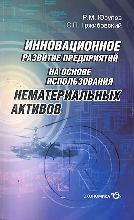 Книга Инновационное развитие предприятий на основе использования нематериальных активов / (мягк). Юсупов Р. (Экономика) ()