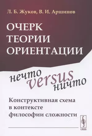 Очерк теории ориентации: Нечто versus ничто: конструктивная схема в контексте философии сложности — 2837480 — 1