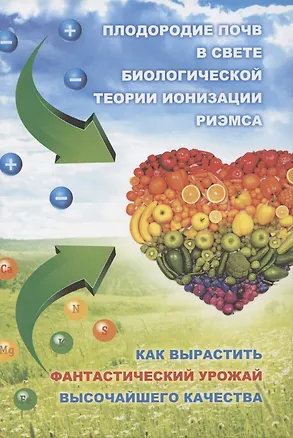 Книга Плодородие почв в свете Биологической теории ионизации Риэмса. Как вырастить фантастический урожай высочайшего качества. Сборник статей ()