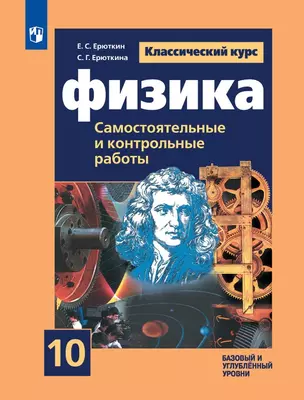 Физика. 10 класс. Базовый и углубленный уровни. Cамостоятельные и контрольные и работы. Учебное пособие — 3049487 — 1