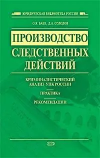 Книга Производство следственных действий: криминалистический анализ УПК России, практика, рекомендации: практическое пособие (Олег Баев)
