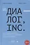 Диалог, Inc. Как успешные руководители используют диалог с сотрудниками для развития компании — 2774815 — 1