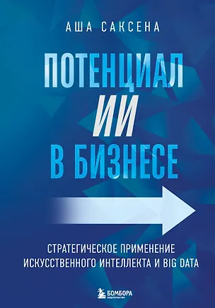 Книга Потенциал ИИ в бизнесе. Стратегическое применение искусственного интеллекта и Big Data (Аша Саксена)