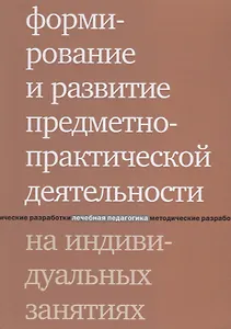 Формирование и развитие предметно-практической деятельности на индивидуальных занятиях. 2-е издание