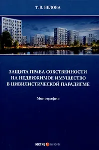 Защита права собственности на недвижимое имущество в  цивилистической парадигме: монография